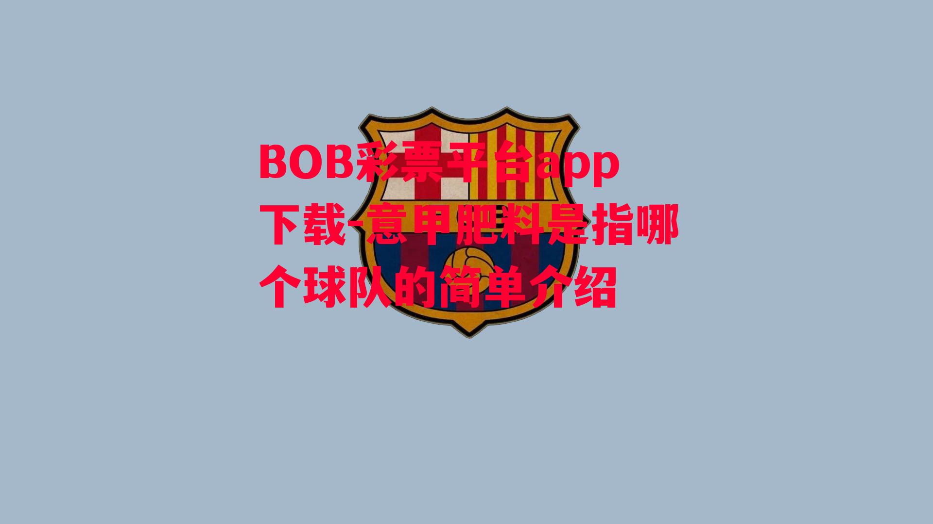 BOB彩票平台app下载-意甲肥料是指哪个球队的简单介绍